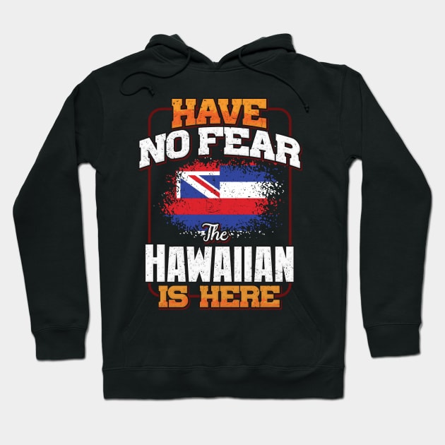 Hawaiian Flag  Have No Fear The Hawaiian Is Here - Gift for Hawaiian From Hawaii Hoodie by Country Flags